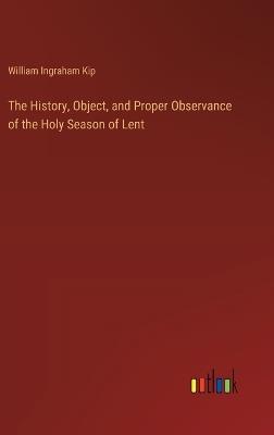 The History, Object, and Proper Observance of the Holy Season of Lent - William Ingraham Kip - cover