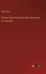 Popular Industrial Art Education, the Answer to a Question