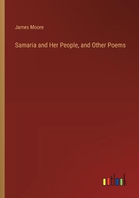 Samaria and Her People, and Other Poems - James Moore - cover
