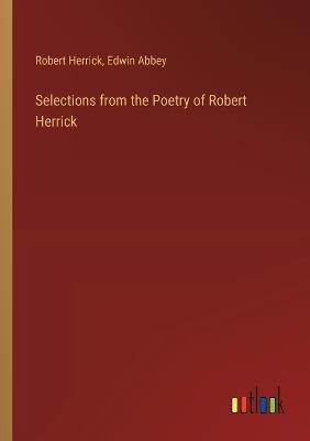 Selections from the Poetry of Robert Herrick - Robert Herrick,Edwin Abbey - cover