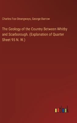 The Geology of the Country Between Whitby and Scarborough. (Explanation of Quarter Sheet 95 N. W.) - George Barrow,Charles Fox-Strangways - cover