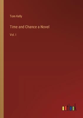 Time and Chance a Novel: Vol. I - Tom Kelly - cover
