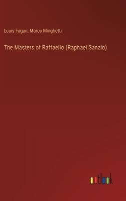 The Masters of Raffaello (Raphael Sanzio) - Louis Fagan,Marco Minghetti - cover