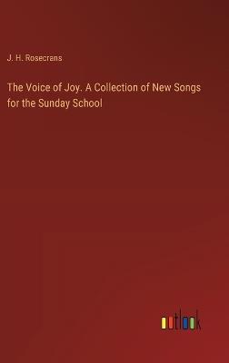 The Voice of Joy. A Collection of New Songs for the Sunday School - J H Rosecrans - cover