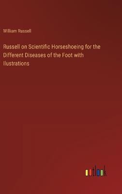 Russell on Scientific Horseshoeing for the Different Diseases of the Foot with Ilustrations - William Russell - cover