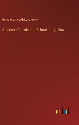 American Classics for School Longfellow - Henry Wadsworth Longfellow - cover