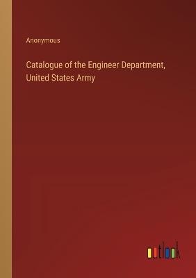 Catalogue of the Engineer Department, United States Army - Anonymous - cover