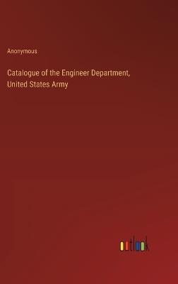 Catalogue of the Engineer Department, United States Army - Anonymous - cover