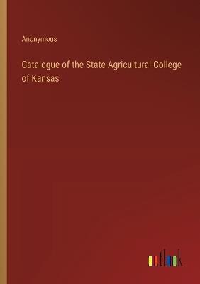 Catalogue of the State Agricultural College of Kansas - Anonymous - cover