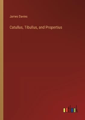 Catullus, Tibullus, and Propertius - James Davies - cover