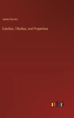 Catullus, Tibullus, and Propertius - James Davies - cover