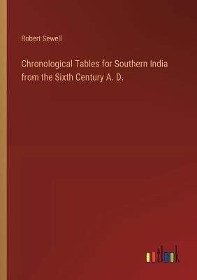 Chronological Tables for Southern India from the Sixth Century A. D. - Robert Sewell - cover