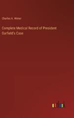 Complete Medical Record of President Garfield's Case