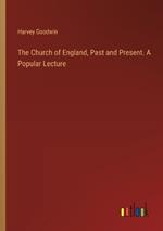 The Church of England, Past and Present. A Popular Lecture