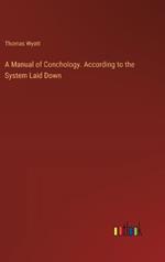 A Manual of Conchology. According to the System Laid Down