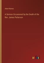 A Sermon Occasioned by the Death of the Rev. James Patterson