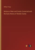 Notices of Men and Events Connected with the Early History of Oneida County