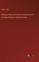 Notices of Men and Events Connected with the Early History of Oneida County