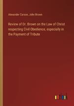 Review of Dr. Brown on the Law of Christ respecting Civil Obedience, especially in the Payment of Tribute
