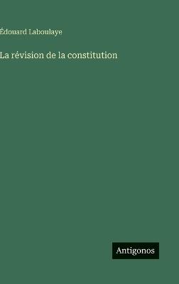 La révision de la constitution - Édouard Laboulaye - cover
