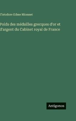 Poids des médailles grecques d'or et d'argent du Cabinet royal de France - Théodore Edme Mionnet - cover