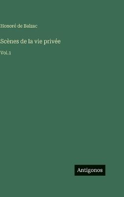 Scènes de la vie privée: Vol.1 - Honoré de Balzac - cover