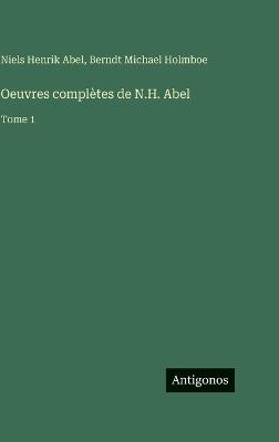 Oeuvres complètes de N.H. Abel: Tome 1 - Niels Henrik Abel,Berndt Michael Holmboe - cover