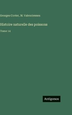 Histoire naturelle des poissons: Tome 14 - Georges Cuvier,M Valenciennes - cover