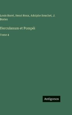 Herculanum et Pompéi: Tome 4 - Louis Barré,Henri Roux,Adolphe Bouchet - cover