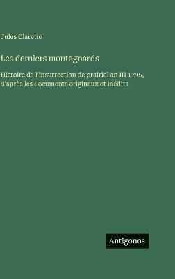 Les derniers montagnards: Histoire de l'insurrection de prairial an III 1795, d'après les documents originaux et inédits - Jules Claretie - cover