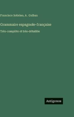 Grammaire espagnole-française: Très-complète et très-détaillée - Francisco Sobrino,A Galban - cover
