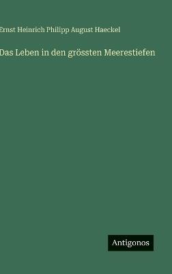 Das Leben in den grössten Meerestiefen - Ernst Heinrich Philipp August Haeckel - cover