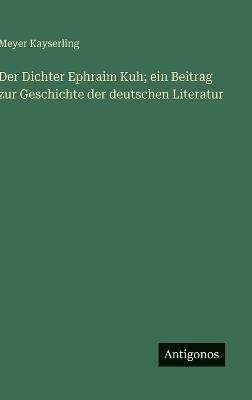 Der Dichter Ephraim Kuh; ein Beitrag zur Geschichte der deutschen Literatur - Meyer Kayserling - cover