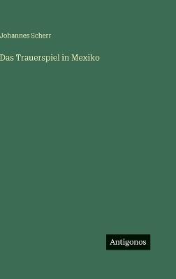Das Trauerspiel in Mexiko - Johannes Scherr - cover