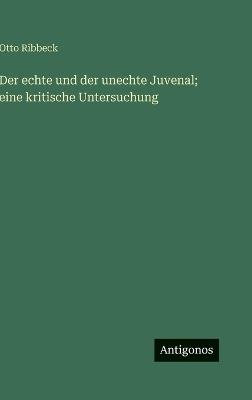Der echte und der unechte Juvenal; eine kritische Untersuchung - Otto Ribbeck - cover