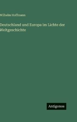 Deutschland und Europa im Lichte der Weltgeschichte - Wilhelm Hoffmann - cover