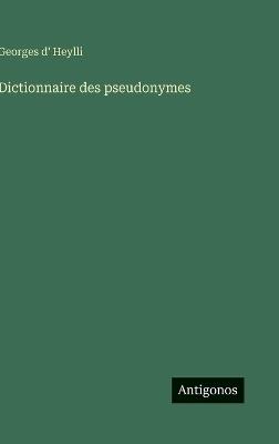 Dictionnaire des pseudonymes - Georges D' Heylli - cover