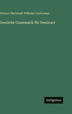 Deutsche Grammatik für Seminare - Johann Christoph Wilhelm Lindemann - cover