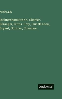 Dichtercharaktere A. Chénier, Béranger, Burns, Gray, Luis de Leon, Bryant, Günther, Chamisso - Adolf Laun - cover
