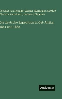 Die deutsche Expedition in Ost-Afrika, 1861 und 1862 - Theodor Von Heuglin,Werner Munzinger,Gottlob Theodor Kinzelbach - cover