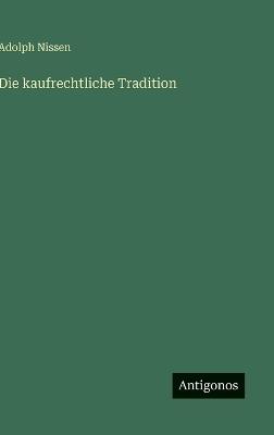 Die kaufrechtliche Tradition - Adolph Nissen - cover