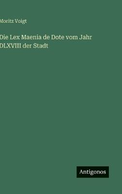 Die Lex Maenia de Dote vom Jahr DLXVIII der Stadt - Moritz Voigt - cover