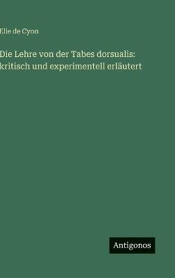 Die Lehre von der Tabes dorsualis: kritisch und experimentell erläutert - Elie De Cyon - cover