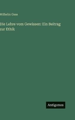 Die Lehre vom Gewissen: Ein Beitrag zur Ethik - Wilhelm Gass - cover