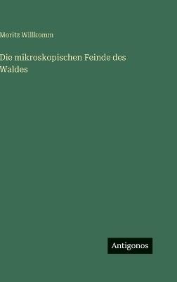 Die mikroskopischen Feinde des Waldes - Moritz Willkomm - cover