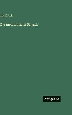 Die medicinische Physik - Adolf Fick - cover