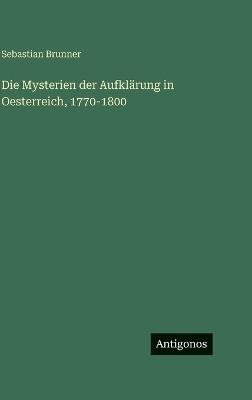 Die Mysterien der Aufklärung in Oesterreich, 1770-1800 - Sebastian Brunner - cover