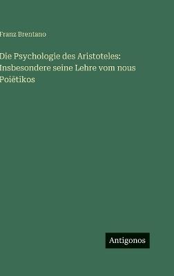 Die Psychologie des Aristoteles: Insbesondere seine Lehre vom nous Poiētikos - Franz Brentano - cover