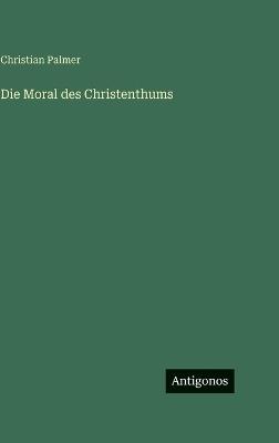 Die Moral des Christenthums - Christian Palmer - cover