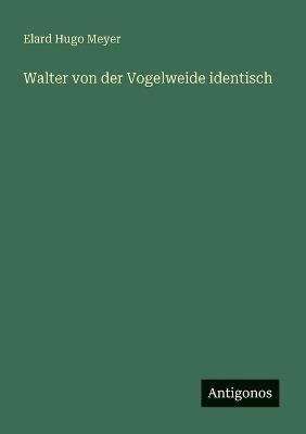 Walter von der Vogelweide identisch - Elard Hugo Meyer - cover